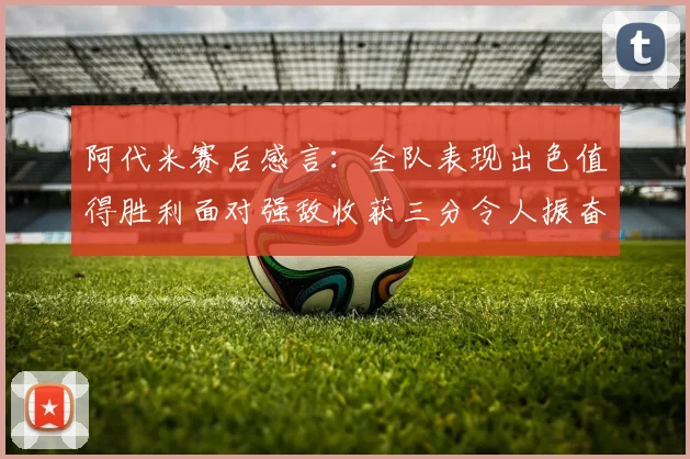 阿代米赛后感言：全队表现出色值得胜利面对强敌收获三分令人振奋