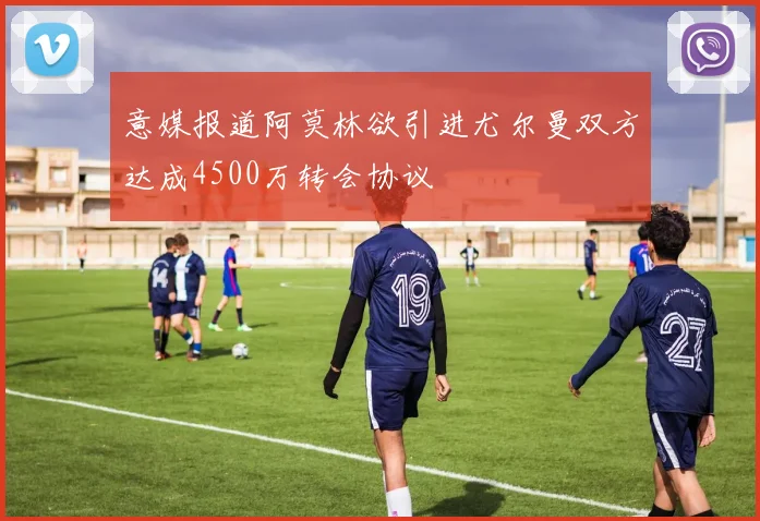 意媒报道阿莫林欲引进尤尔曼双方达成4500万转会协议