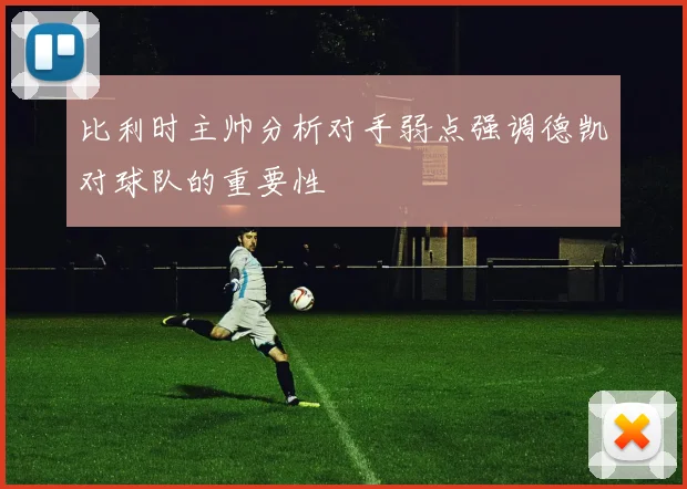 比利时主帅分析对手弱点强调德凯对球队的重要性