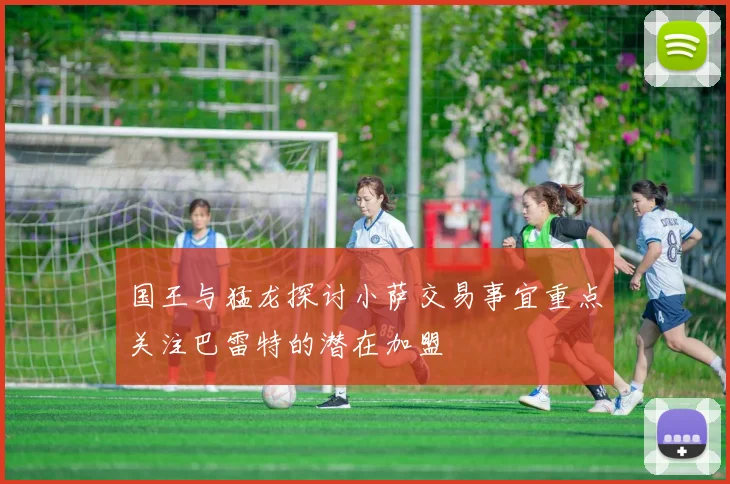 国王与猛龙探讨小萨交易事宜重点关注巴雷特的潜在加盟